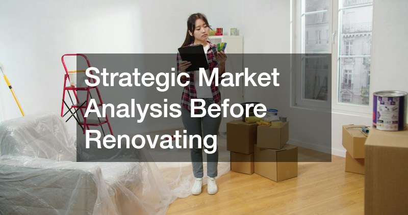 Strategic Market Analysis Before Renovating