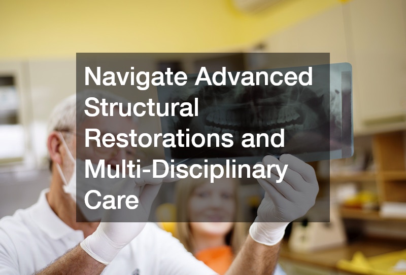 Navigate Advanced Structural Restorations and Multi-Disciplinary Care