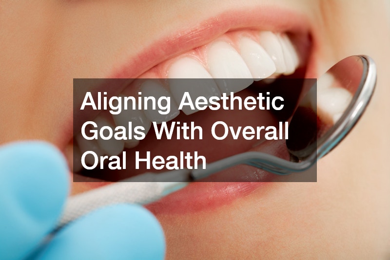 Aligning Aesthetic Goals With Overall Oral Health