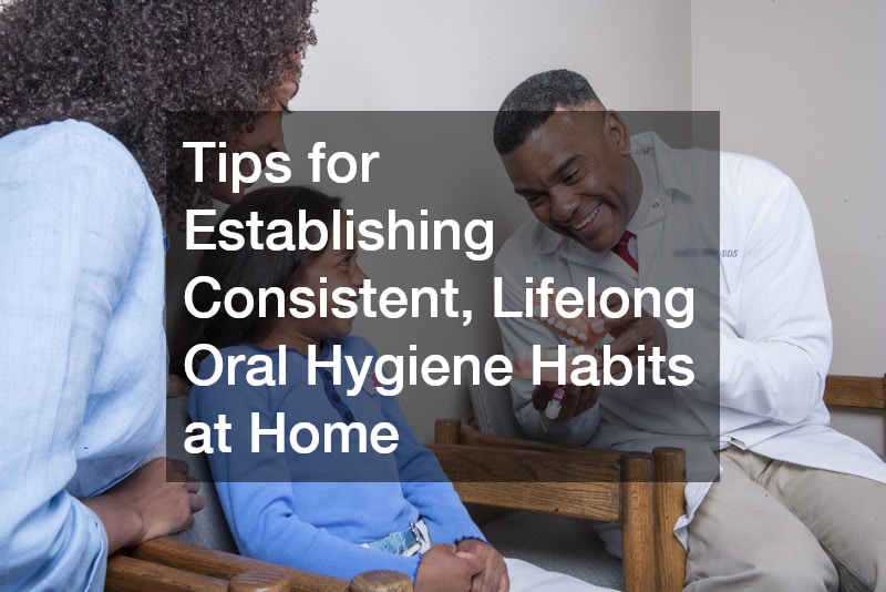 Tips for Establishing Consistent, Lifelong Oral Hygiene Habits at Home