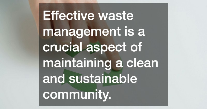 Effective waste management is a crucial aspect of maintaining a clean and sustainable community.