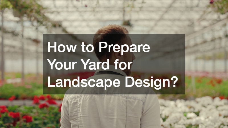 How to Prepare Your Yard for Landscape Design?