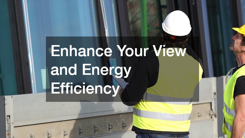 Enhance Your View and Energy Efficiency