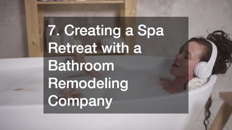 7. Creating a Spa Retreat with a Bathroom Remodeling Company
