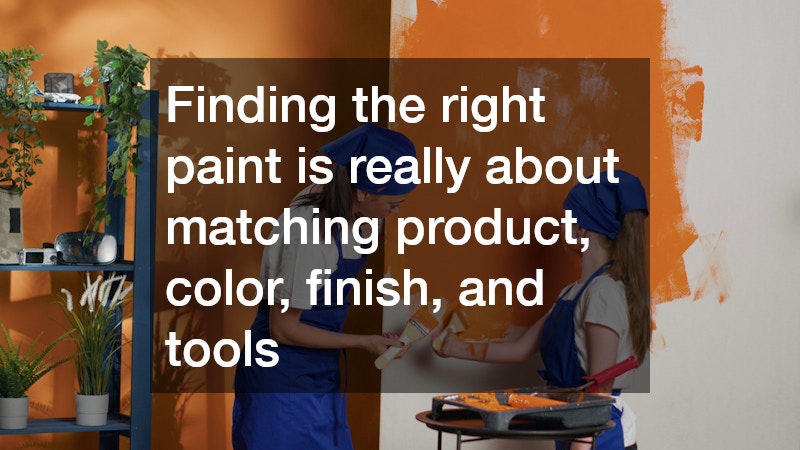 Finding the right paint is really about matching product, color, finish, and tools
