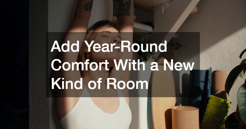 Add Year-Round Comfort With a New Kind of Room