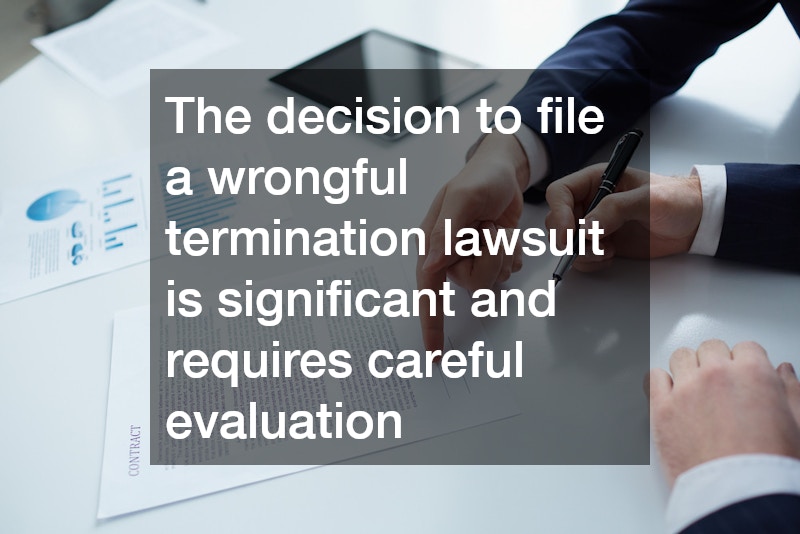 The decision to file a wrongful termination lawsuit is significant and requires careful evaluation