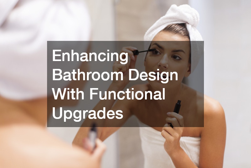 Enhancing Bathroom Design With Functional Upgrades