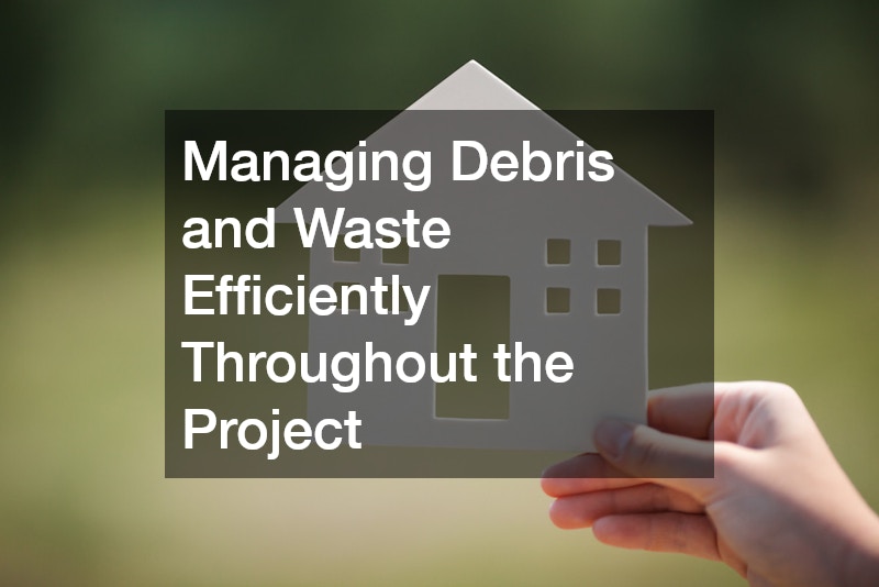 Managing Debris and Waste Efficiently Throughout the Project