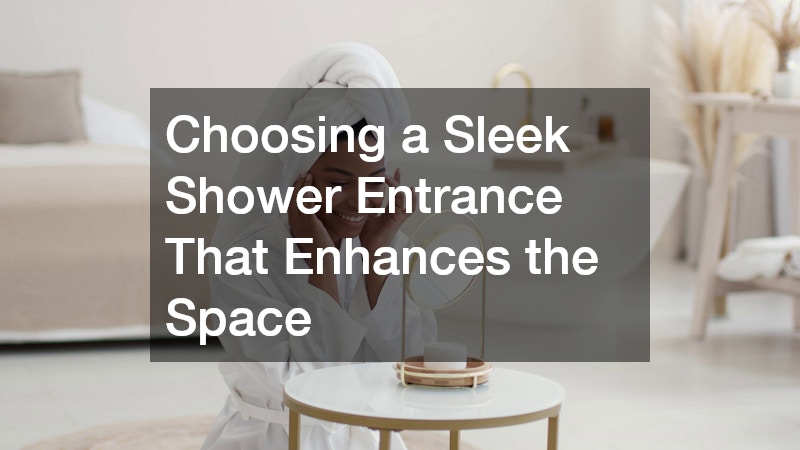 Choosing a Sleek Shower Entrance That Enhances the Space