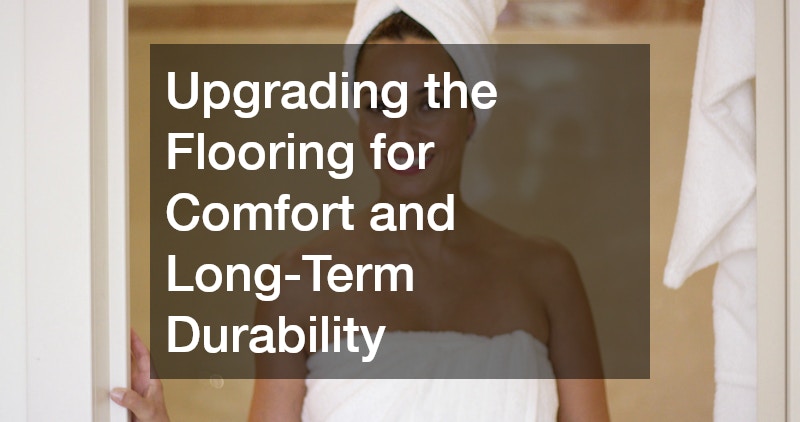 Upgrading the Flooring for Comfort and Long-Term Durability