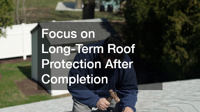 Focus on Long-Term Roof Protection After Completion