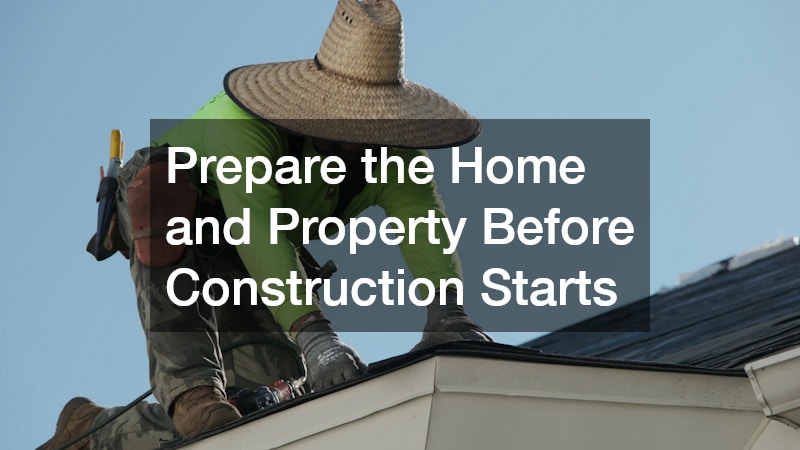 Prepare the Home and Property Before Construction Starts