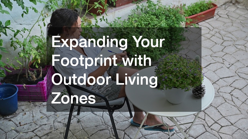 Expanding Your Footprint with Outdoor Living Zones