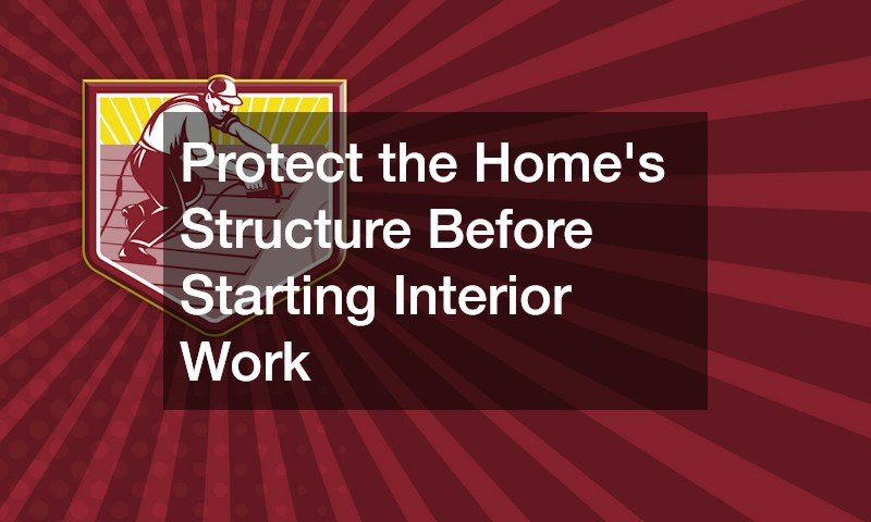 Protect the Home’s Structure Before Starting Interior Work