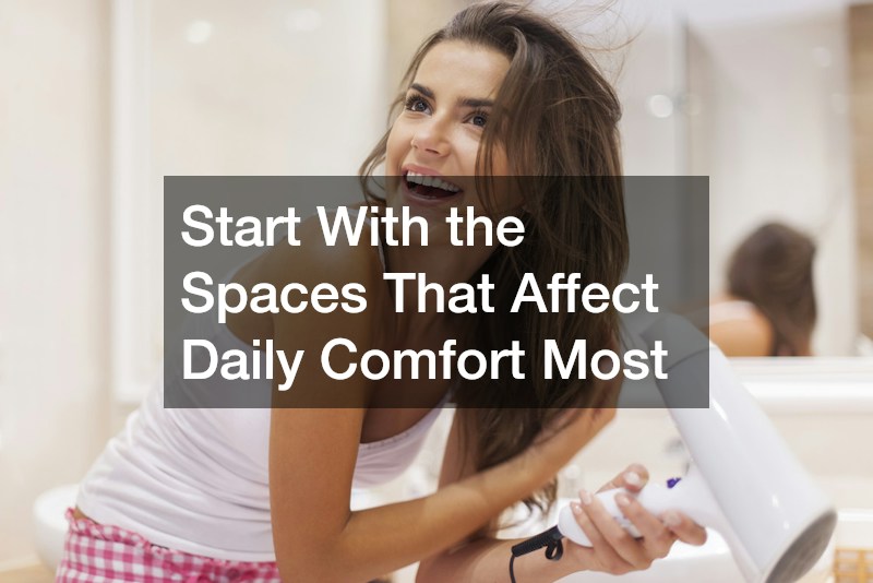 Start With the Spaces That Affect Daily Comfort Most