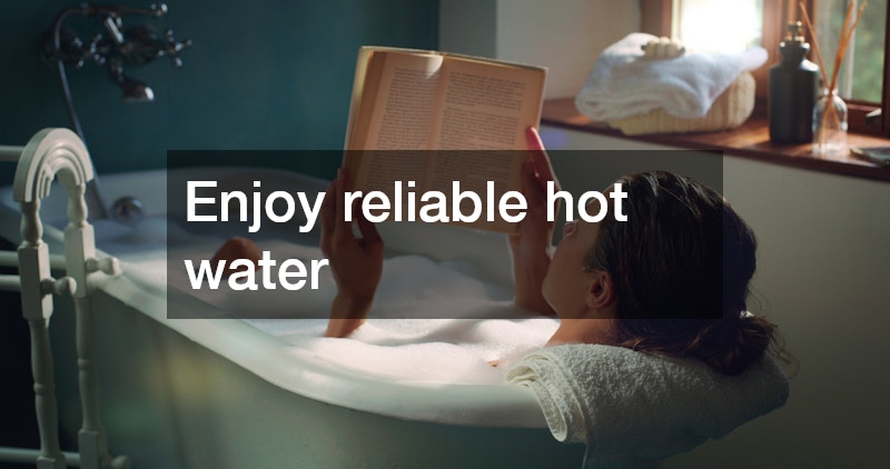Enjoy reliable hot water