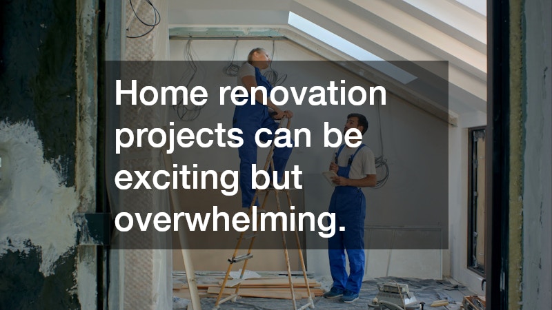 Home renovation projects can be exciting but overwhelming.