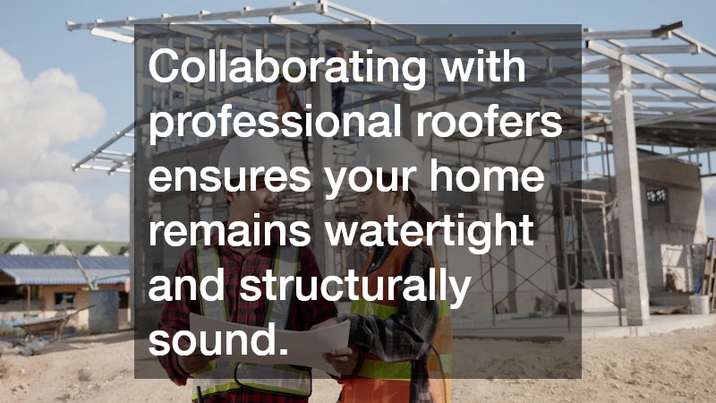 Collaborating with professional roofers ensures your home remains watertight and structurally sound.