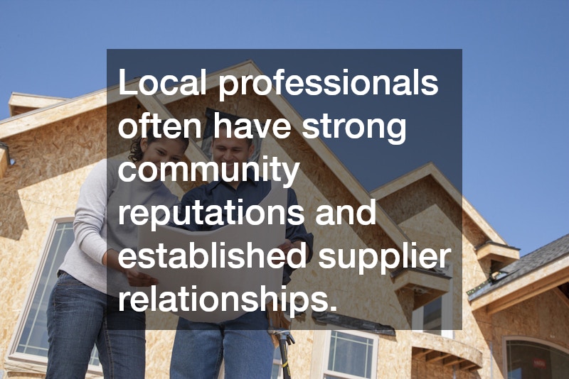 Local professionals often have strong community reputations and established supplier relationships.