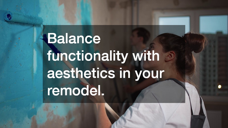 Balance functionality with aesthetics in your remodel.