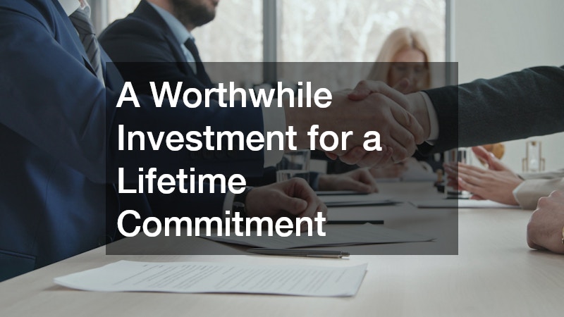 A Worthwhile Investment for a Lifetime Commitment