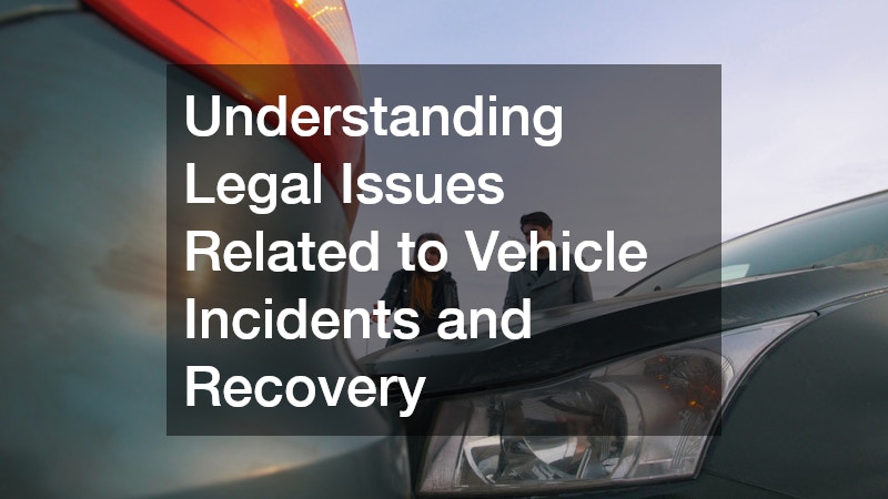Understanding Legal Issues Related to Vehicle Incidents and Recovery