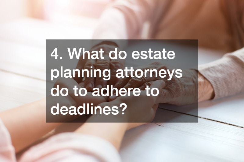 4. What do estate planning attorneys do to adhere to deadlines?