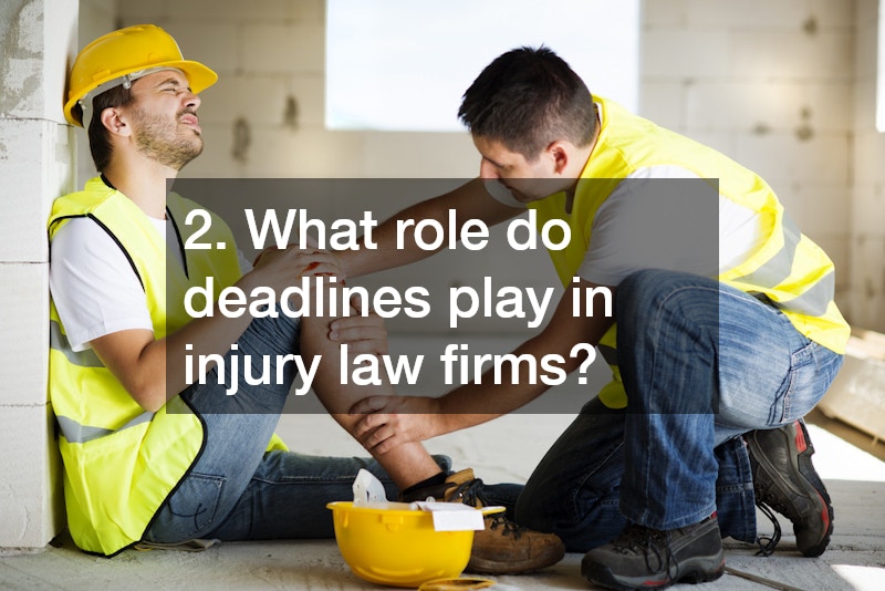 2. What role do deadlines play in injury law firms?