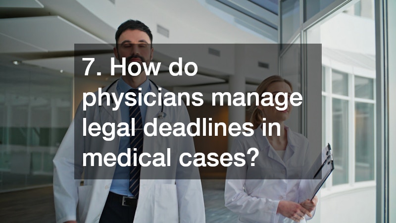 7. How do physicians manage legal deadlines in medical cases?