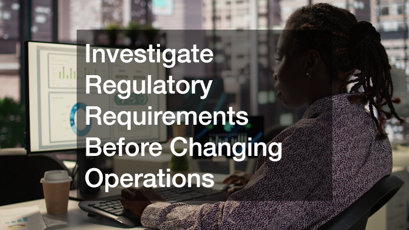 Investigate Regulatory Requirements Before Changing Operations