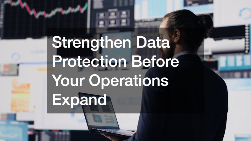 Strengthen Data Protection Before Your Operations Expand