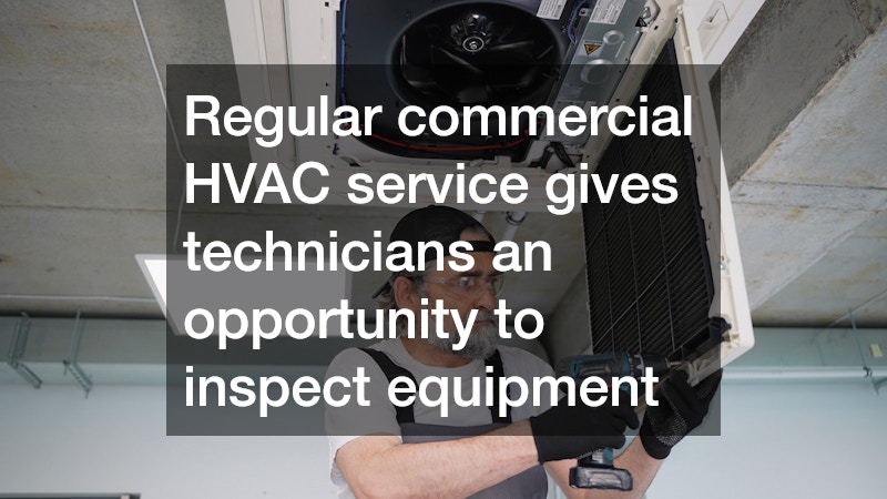 Regular commercial HVAC service gives technicians an opportunity to inspect equipment