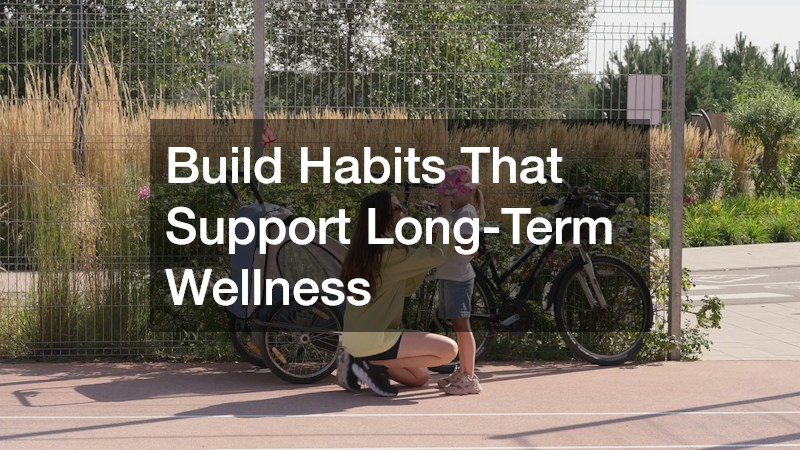 Build Habits That Support Long-Term Wellness