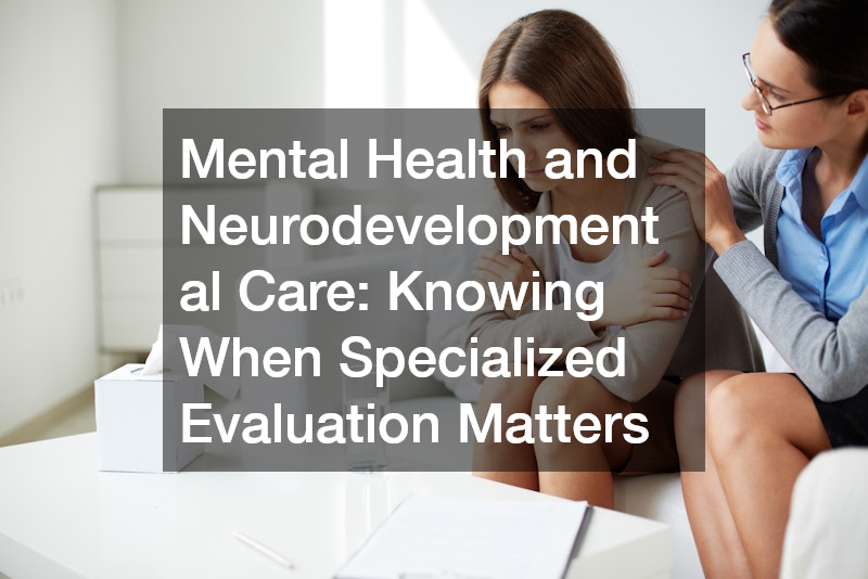 Mental Health and Neurodevelopmental Care: Knowing When Specialized Evaluation Matters