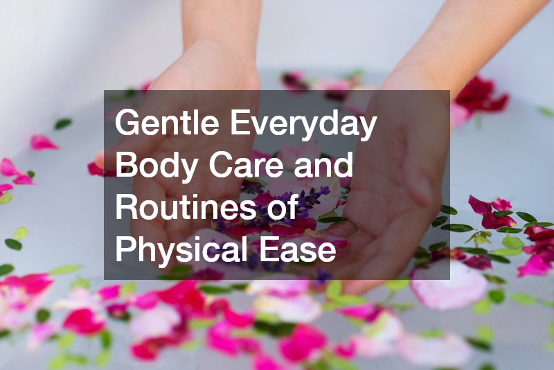 Gentle Everyday Body Care and Routines of Physical Ease
