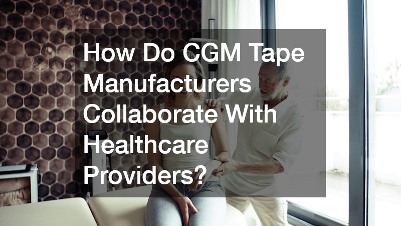 How Do CGM Tape Manufacturers Collaborate With Healthcare Providers?
