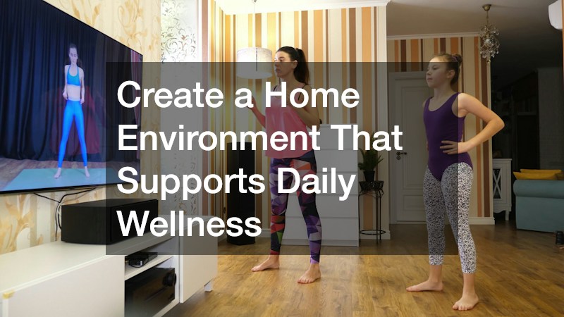 Create a Home Environment That Supports Daily Wellness
