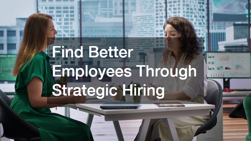 Find Better Employees Through Strategic Hiring