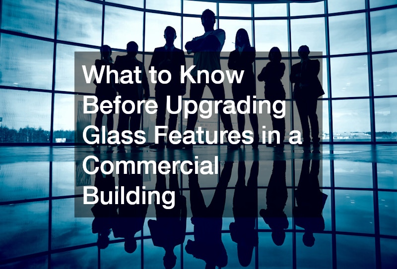 What to Know Before Upgrading Glass Features in a Commercial Building