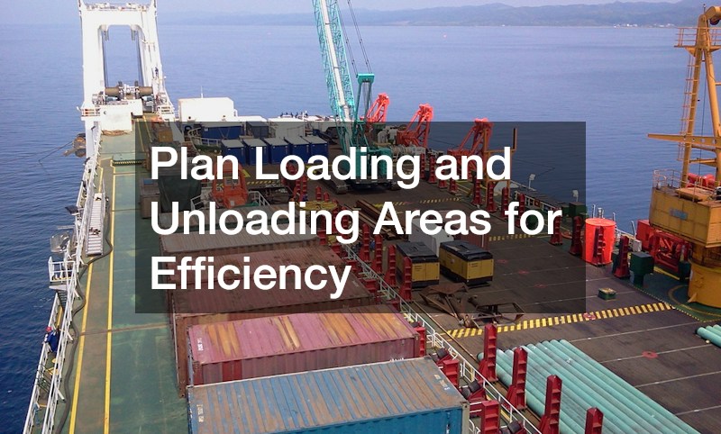 Plan Loading and Unloading Areas for Efficiency