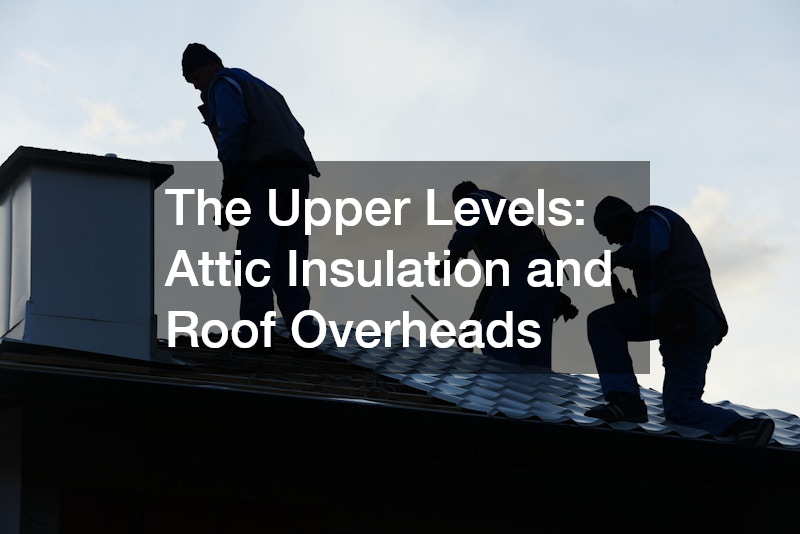 The Upper Levels: Attic Insulation and Roof Overheads