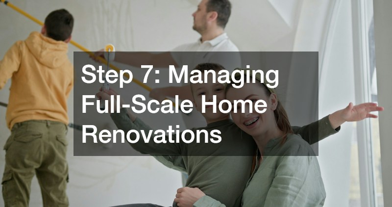 Step 7: Managing Full-Scale Home Renovations
