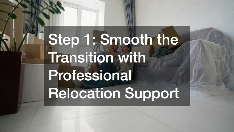 Step 1: Smooth the Transition with Professional Relocation Support