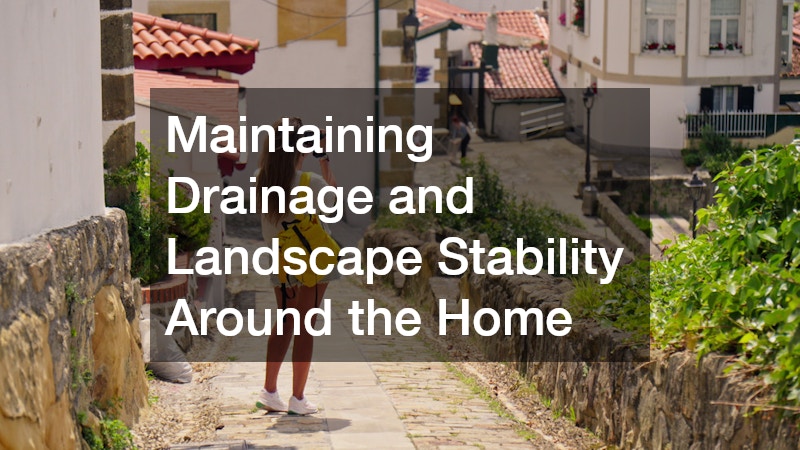 Maintaining Drainage and Landscape Stability Around the Home