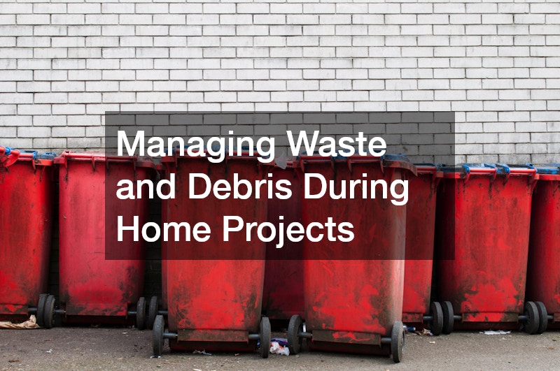 Managing Waste and Debris During Home Projects