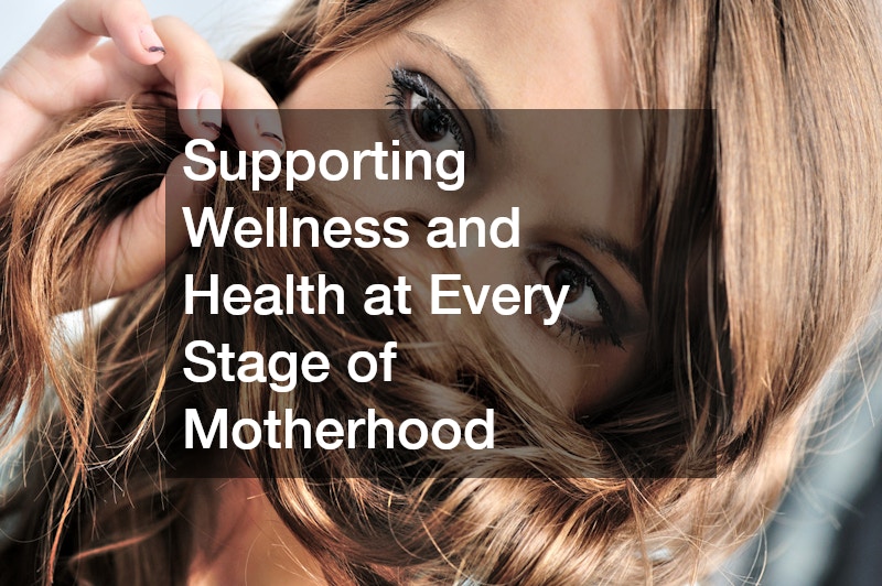 Supporting Wellness and Health at Every Stage of Motherhood