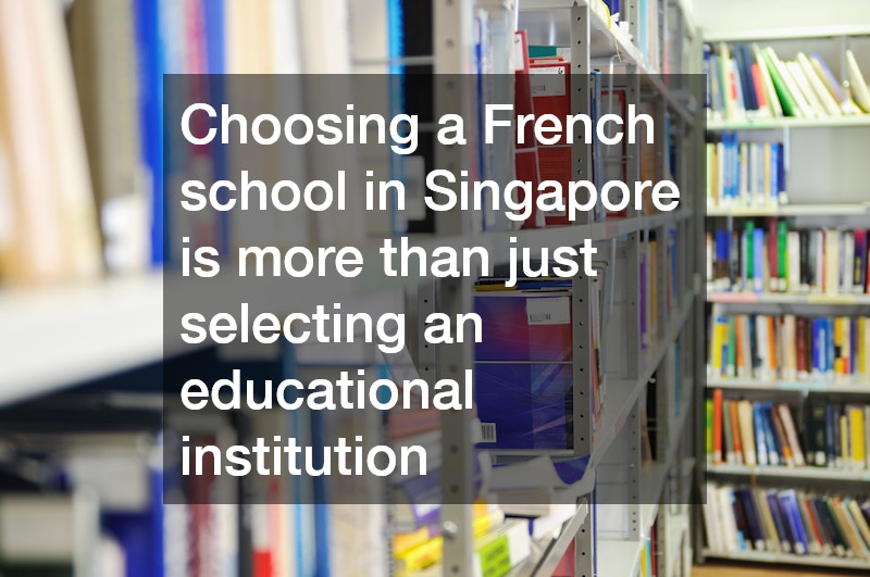 Choosing a French school in Singapore is more than just selecting an educational institution