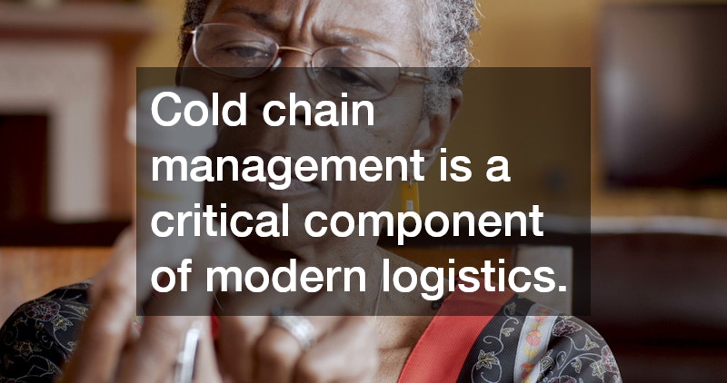 Cold chain management is a critical component of modern logistics.