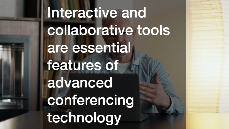 Interactive and collaborative tools are essential features of advanced conferencing technology
